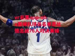 vr彩票app-nba黄蜂队球员名单恩比德出战76人对决黄蜂