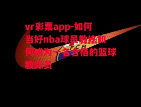 vr彩票app-如何当好nba球员教练如何成为一名合格的篮球教练员