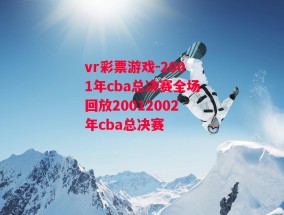 vr彩票游戏-2001年cba总决赛全场回放20012002年cba总决赛