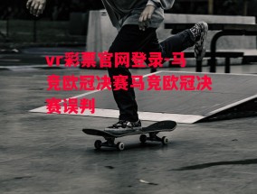 vr彩票官网登录-马竞欧冠决赛马竞欧冠决赛误判