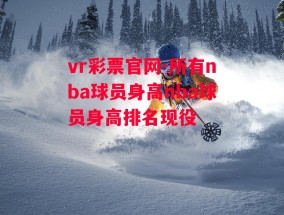 vr彩票官网-所有nba球员身高nba球员身高排名现役